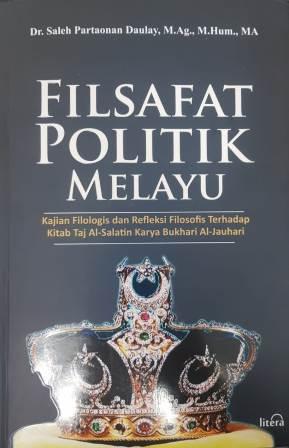 Filsafat politik Melayu, kajian Filosogis dan Refleksi Filosofis Terhadap Kitab Taj Al-Salatin Karya Bukhari Al-Jauhari